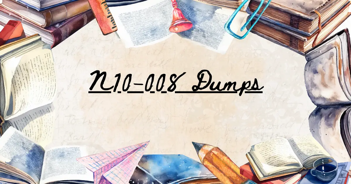 N10-008 Dumps for Beginners A Complete Roadmap